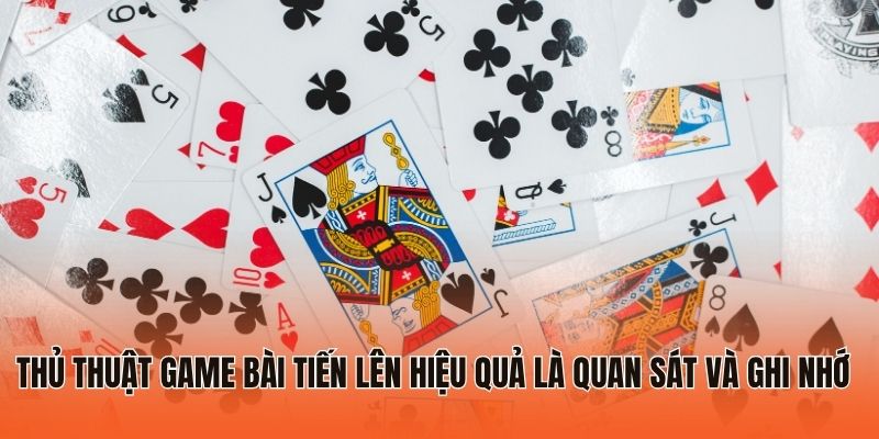 Thủ Thuật Game Bài Hiệu Quả Nâng Cao Tỷ Lệ Thắng Cược 99% 2 Thủ thuật game bài Tiến Lên hiệu quả là quan sát và ghi nhớ