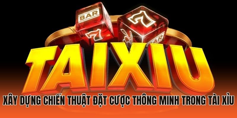 6 Kinh Nghiệm Chơi Tài Xỉu Kiểm Soát Cuộc Chơi Hiệu Quả 2026 3 Xây dựng chiến thuật đặt cược thông minh trong Tài Xỉu